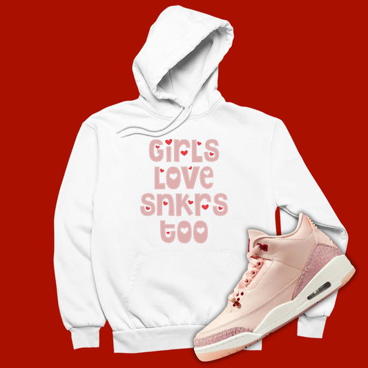 White 'Girls Love Sneakers Too' hoodie designed to match the Air Jordan 3 Valentine's Day 2025, featuring bold typography and sneaker-inspired graphics.