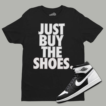 Just Buy The Shoes T-Shirt Matching Air Jordan 1 Black White