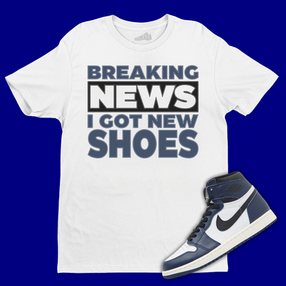 Breaking News I Got New Shoes White T-Shirt Matching Jordan 1 High OG Midnight Navy