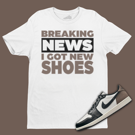 Breaking News I Got New Shoes White T-Shirt Matching Jordan 1 Low OG Mocha