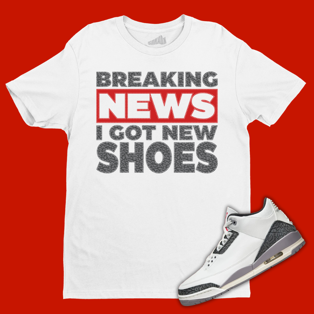 Breaking News I Got New Shoes White T-Shirt Matching Jordan 3 Cement Grey